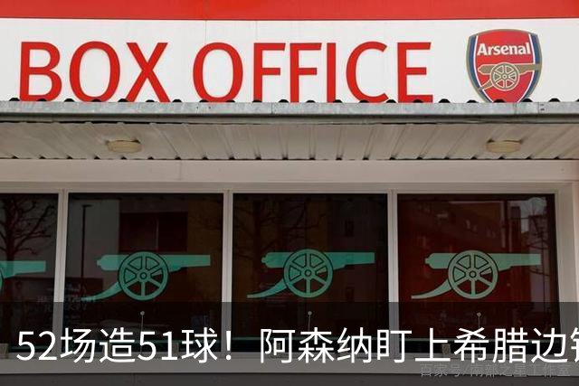 52场造51球！阿森纳盯上希腊边锋，3500万英镑或创比甲纪录